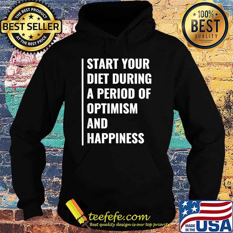 Start Your Diet During A Period Of Optimism and Happiness T-Shirt Hoodie Start Your Diet During A Period Of Optimism and Happiness T-Shirt Hoodie