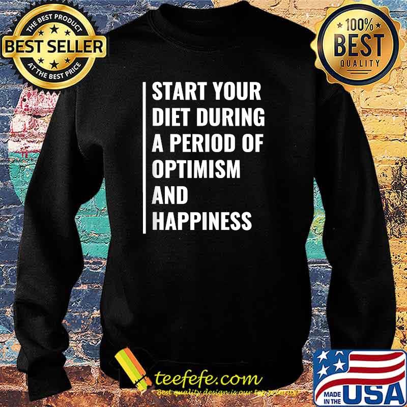 Start Your Diet During A Period Of Optimism and Happiness T-Shirt Sweater Start Your Diet During A Period Of Optimism and Happiness T-Shirt Sweater