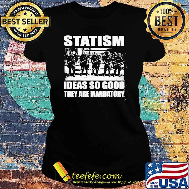 Statism Ideas So Good They Are Mandatory Shirt Ladies tee Statism Ideas So Good They Are Mandatory Shirt Ladies tee
