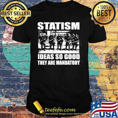 Statism Ideas So Good They Are Mandatory Shirt