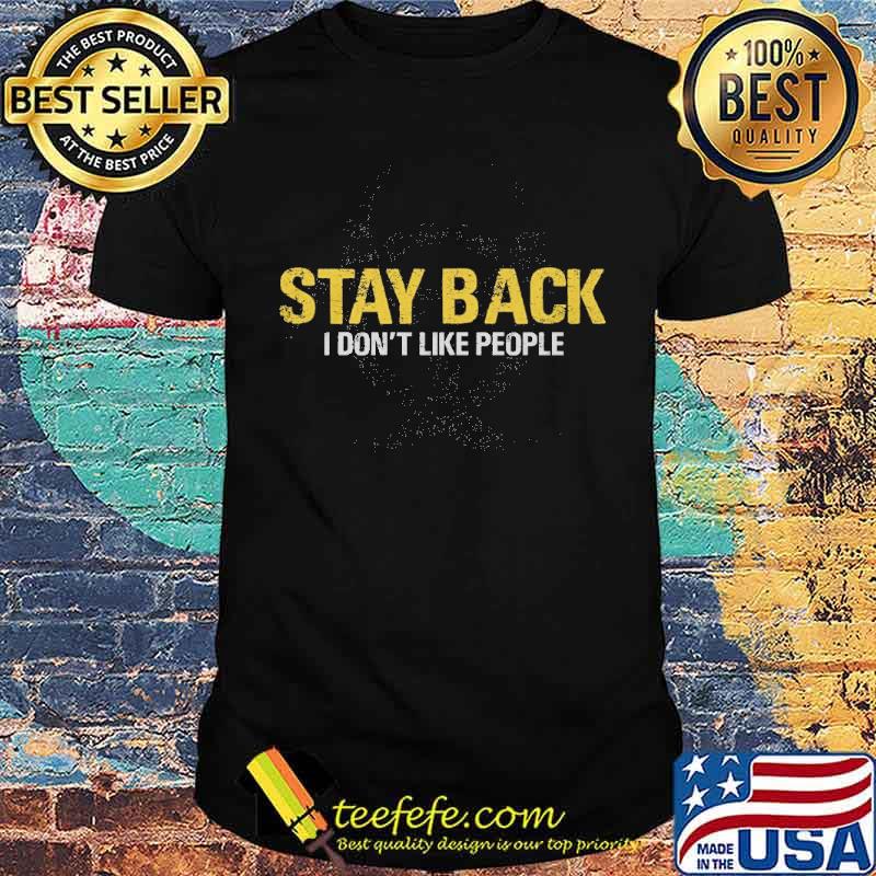 Stay Back I Don’t Like People Shirt