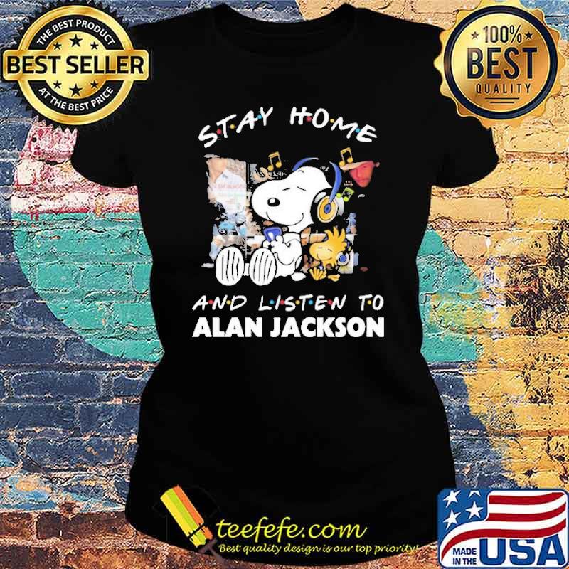 Stay Home and Listen to Alan Jackson Snoopy and Woodstock Music Shirt Ladies tee Stay Home and Listen to Alan Jackson Snoopy and Woodstock Music Shirt Ladies tee