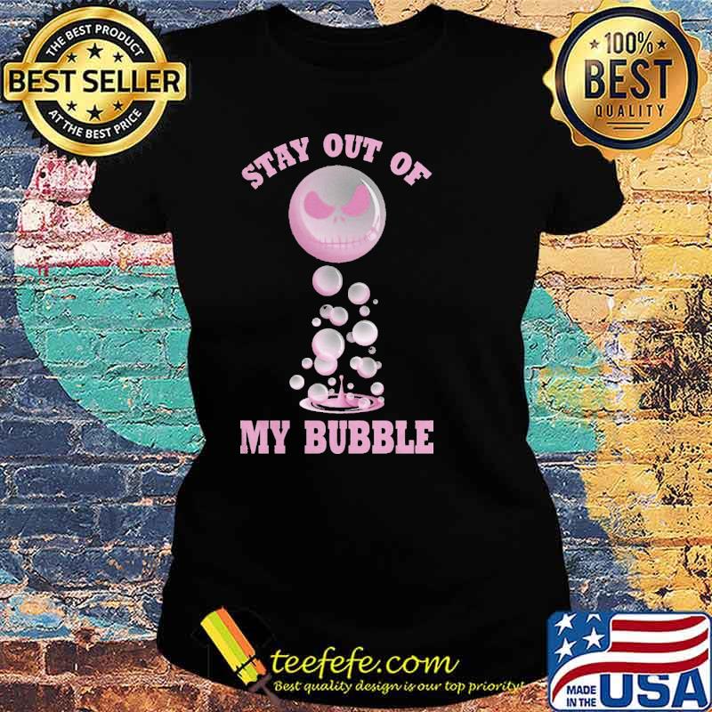 Stay Out Of My Bubble Nighmare Shirt Ladies tee Stay Out Of My Bubble Nighmare Shirt Ladies tee