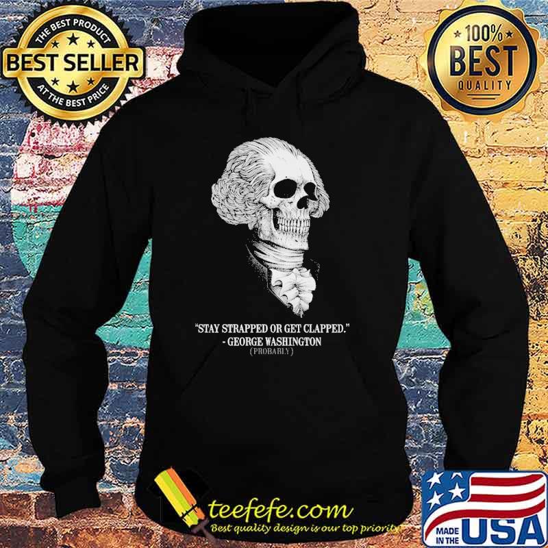 Stay strapped or get clapped george washington skull s Hoodie Stay strapped or get clapped george washington skull s Hoodie