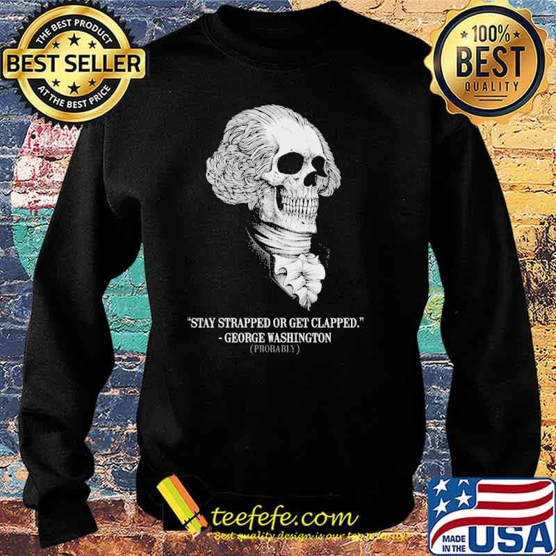 Stay strapped or get clapped george washington skull s Sweater Stay strapped or get clapped george washington skull s Sweater