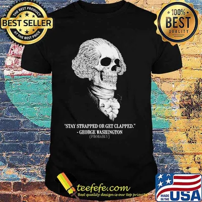 Stay strapped or get clapped george washington skull shirt