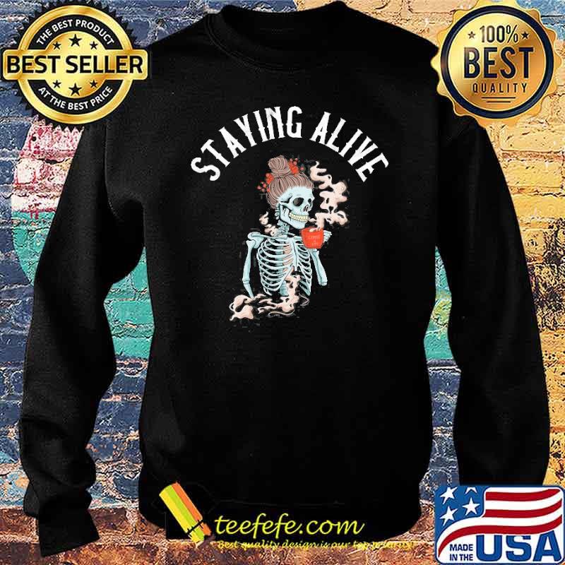 Staying Alive Skeleton Drinking Coffee Shirt Sweater Staying Alive Skeleton Drinking Coffee Shirt Sweater