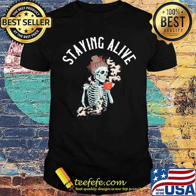 Staying Alive Skeleton Drinking Coffee Shirt
