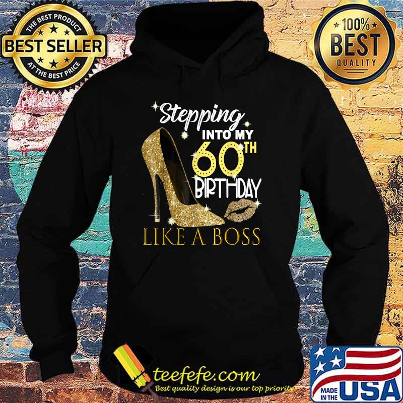 Stepping Into My 60th Birthday Like A Boss Bday T-Shirt Hoodie Stepping Into My 60th Birthday Like A Boss Bday T-Shirt Hoodie