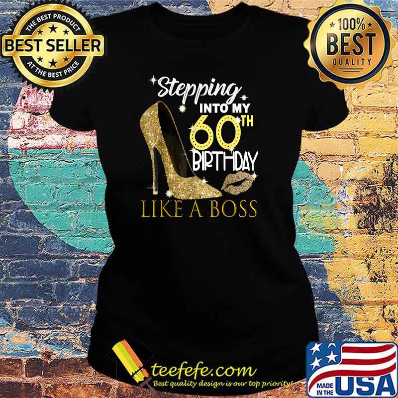 Stepping Into My 60th Birthday Like A Boss Bday T-Shirt Ladies tee Stepping Into My 60th Birthday Like A Boss Bday T-Shirt Ladies tee