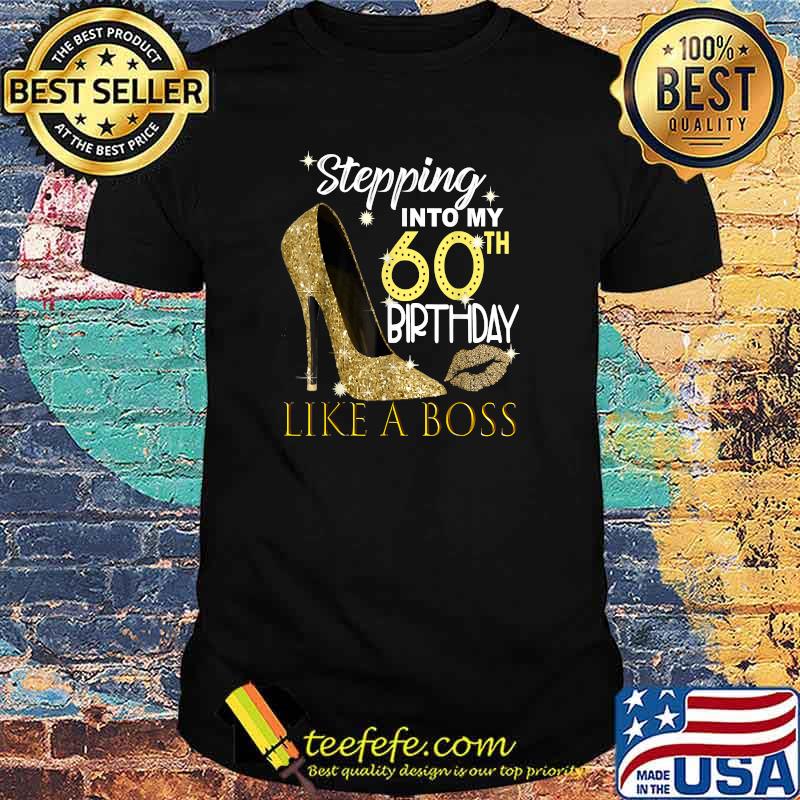 Stepping Into My 60th Birthday Like A Boss Bday T-Shirt Stepping Into My 60th Birthday Like A Boss Bday T-Shirt