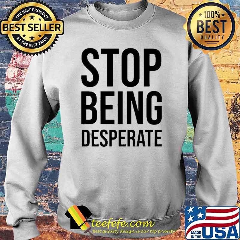 Stop Being Desperate Paris Shirt Sweater Stop Being Desperate Paris Shirt Sweater