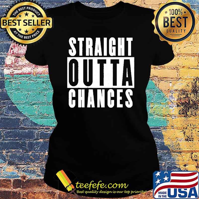 Straight outta chances s Ladies tee Straight outta chances s Ladies tee