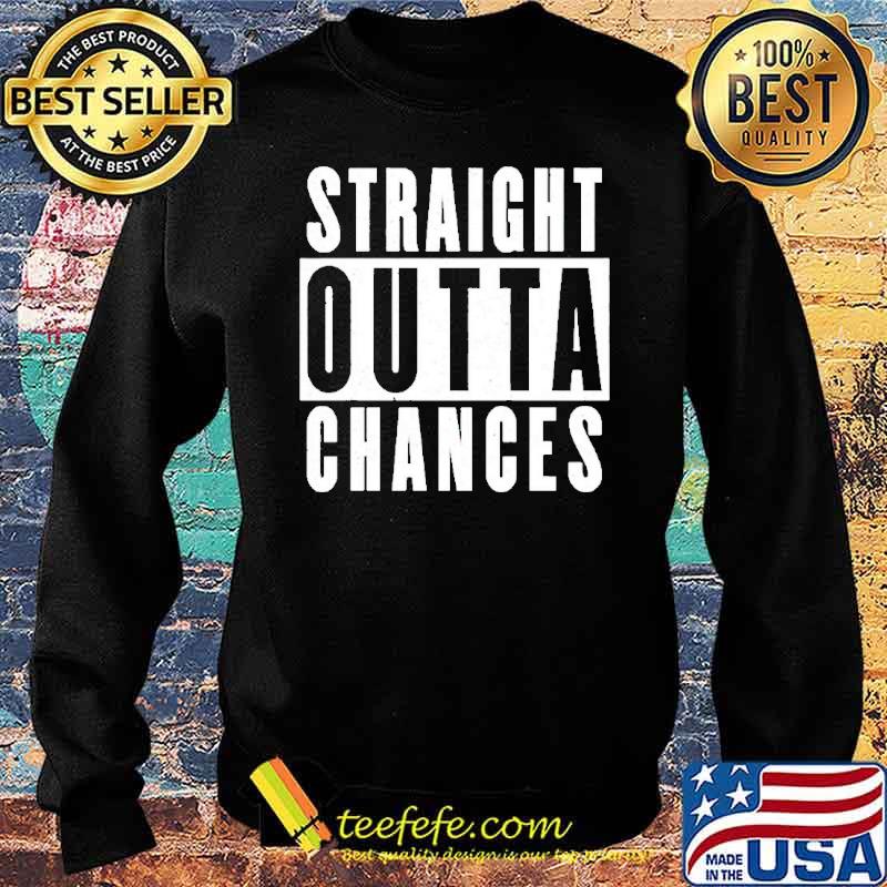 Straight outta chances s Sweater Straight outta chances s Sweater