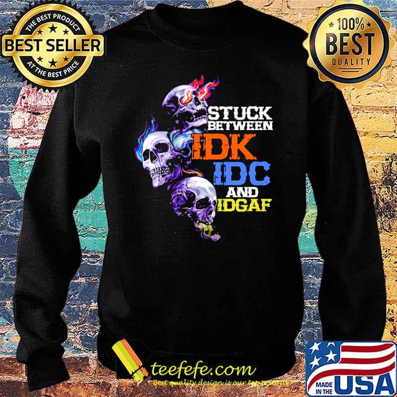 Stuck between idk idc and idgaf skull tattoo s Sweater Stuck between idk idc and idgaf skull tattoo s Sweater