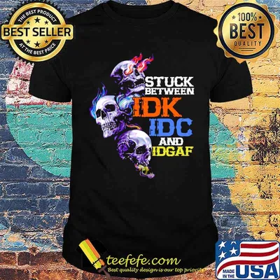 Stuck between idk idc and idgaf skull tattoo shirt