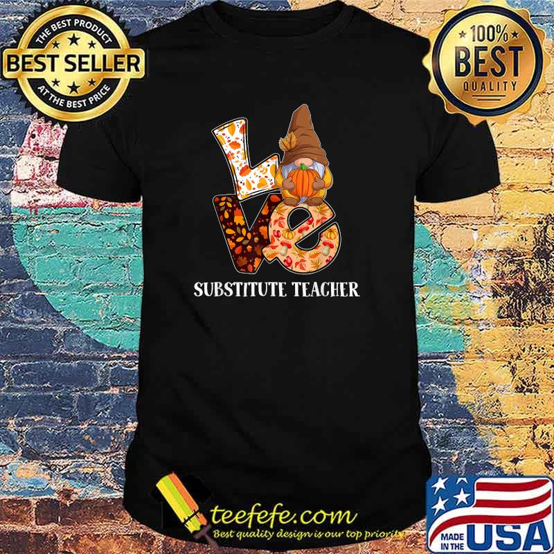 Substitute Teacher Love Autumn Fall Gnome For Teachers T-Shirt Substitute Teacher Love Autumn Fall Gnome For Teachers T-Shirt