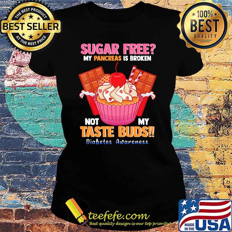 sugar-free-my-pancreas-is-broken-not-my-taste-buds-diabetes-awareness-cake-socolate-shirt-Ladies-tee.jpg