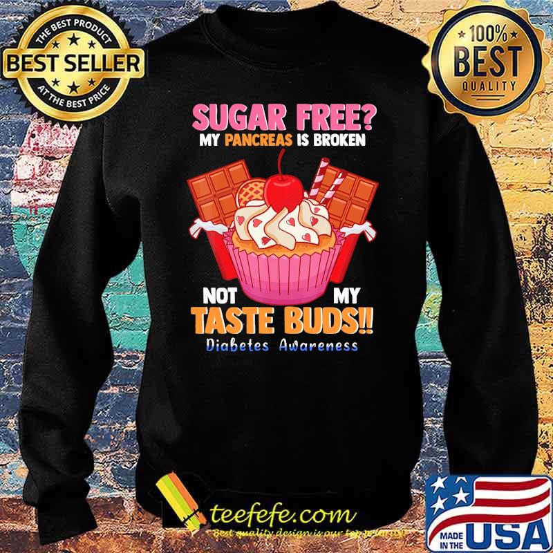 sugar-free-my-pancreas-is-broken-not-my-taste-buds-diabetes-awareness-cake-socolate-shirt-Sweater.jpg