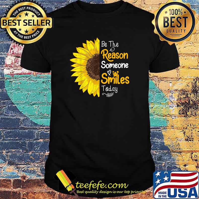 Sunflower Be The Reason Someone Smiles Today Inspirationa T-Shirt