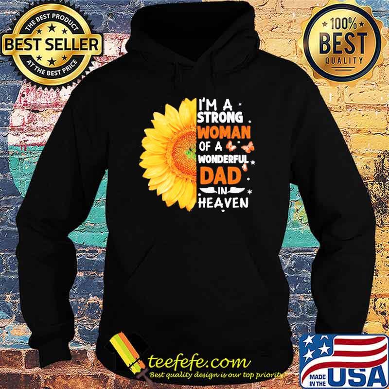 Sunflower I’m a strong woman of a wonderful Dad in heaven Ts Hoodie Sunflower I’m a strong woman of a wonderful Dad in heaven Ts Hoodie