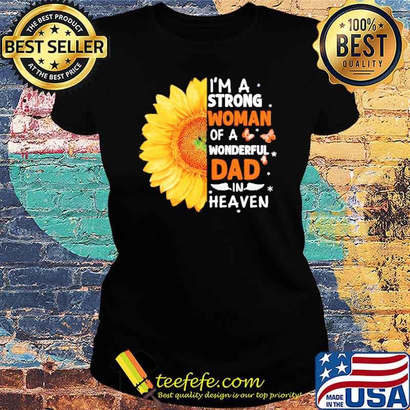 Sunflower I’m a strong woman of a wonderful Dad in heaven Ts Ladies tee Sunflower I’m a strong woman of a wonderful Dad in heaven Ts Ladies tee