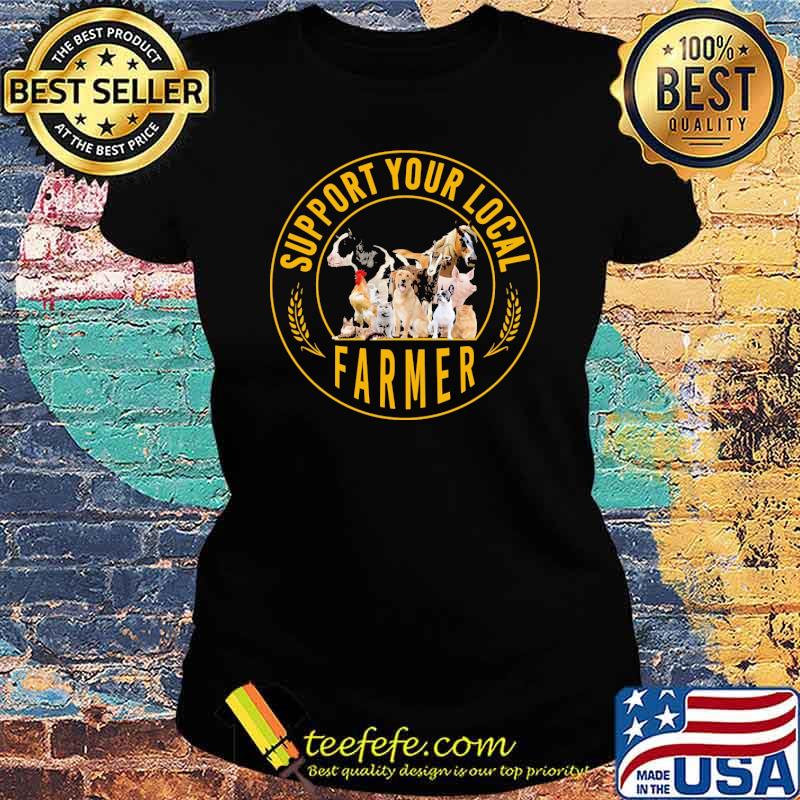 Support Your Local Farmers Animals Shirt Ladies tee Support Your Local Farmers Animals Shirt Ladies tee