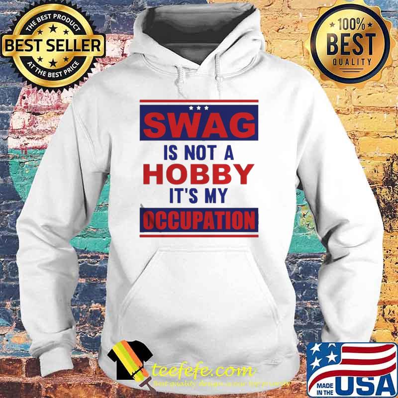 Swag is not a hobby it’s my occupation s Hoodie Swag is not a hobby it’s my occupation s Hoodie