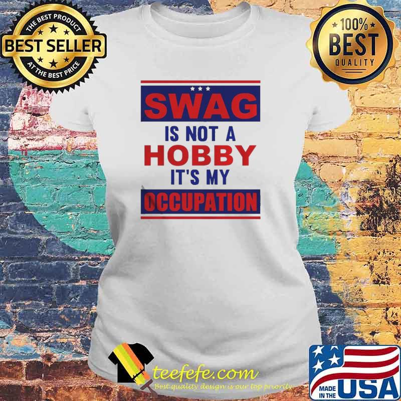 Swag is not a hobby it’s my occupation s Laides tee Swag is not a hobby it’s my occupation s Laides tee