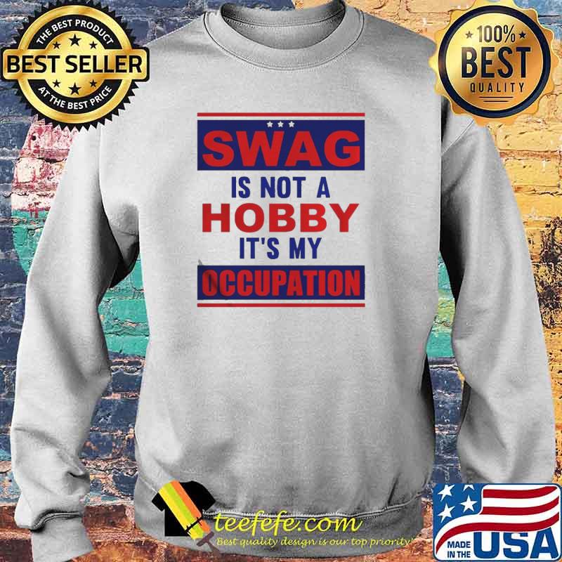 Swag is not a hobby it’s my occupation s Sweater Swag is not a hobby it’s my occupation s Sweater