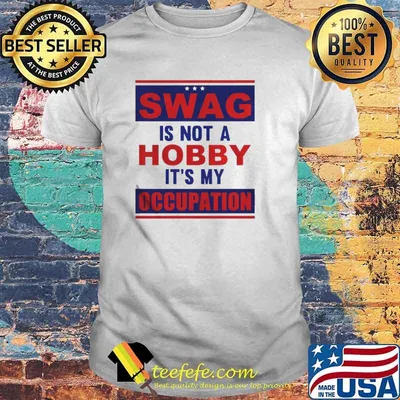 Swag is not a hobby it’s my occupation shirt