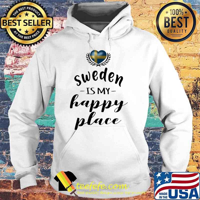 SWEDEN IS MY HAPPY PLACE SHIRT Hoodie SWEDEN IS MY HAPPY PLACE SHIRT Hoodie