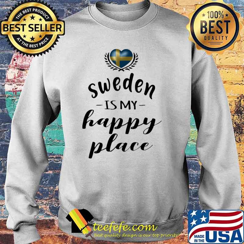 SWEDEN IS MY HAPPY PLACE SHIRT Sweater SWEDEN IS MY HAPPY PLACE SHIRT Sweater
