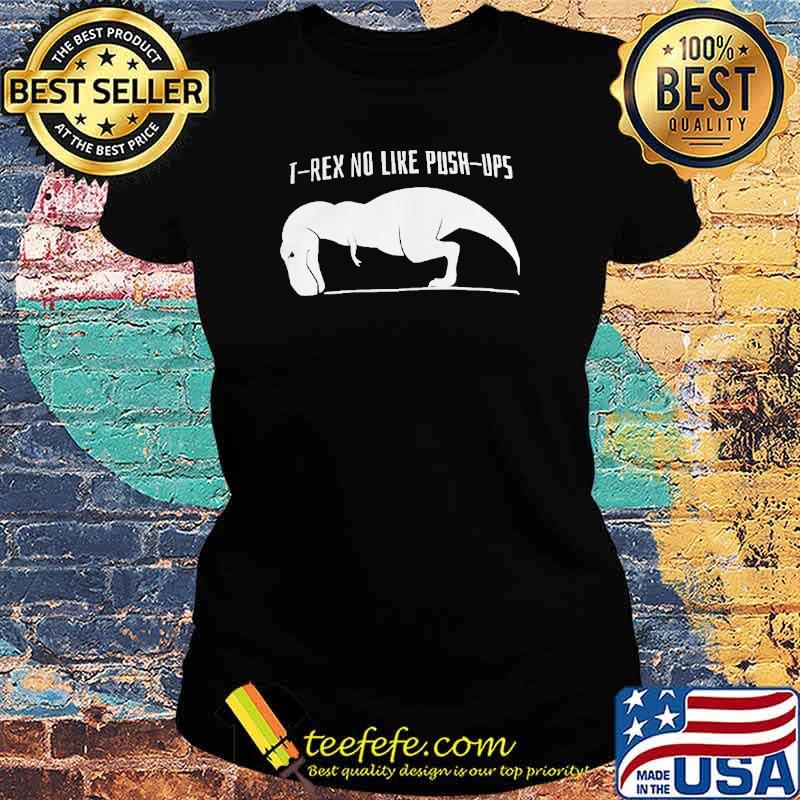 T Rex No Like Push Ups Shirt Ladies tee T Rex No Like Push Ups Shirt Ladies tee