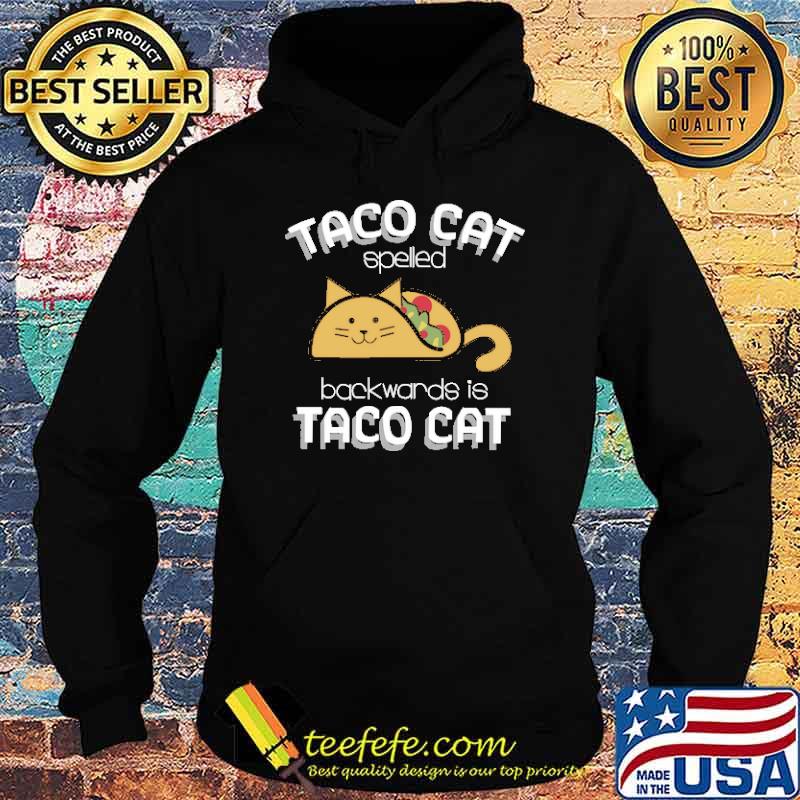 Taco Cat Spelled Backwards Is Taco Cat Shirt Hoodie Taco Cat Spelled Backwards Is Taco Cat Shirt Hoodie