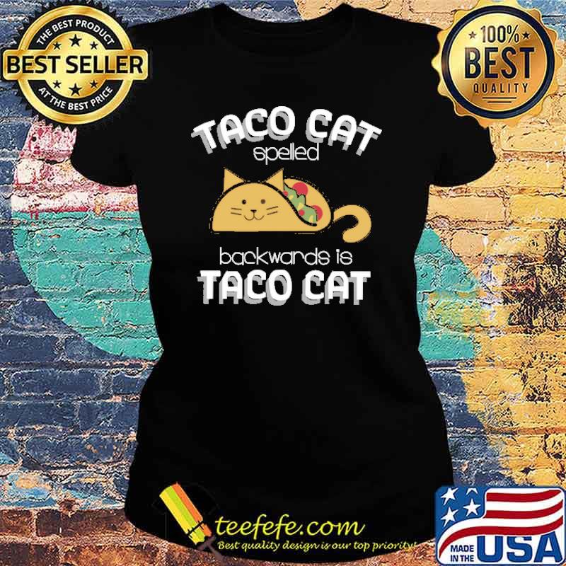 Taco Cat Spelled Backwards Is Taco Cat Shirt Ladies tee Taco Cat Spelled Backwards Is Taco Cat Shirt Ladies tee