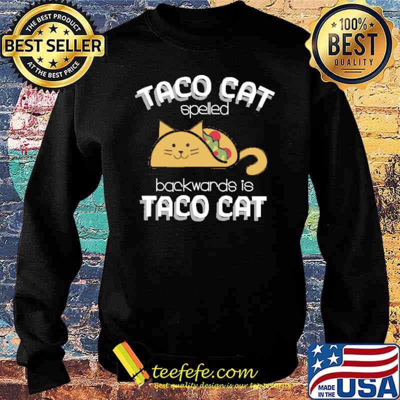 Taco Cat Spelled Backwards Is Taco Cat Shirt Sweater Taco Cat Spelled Backwards Is Taco Cat Shirt Sweater