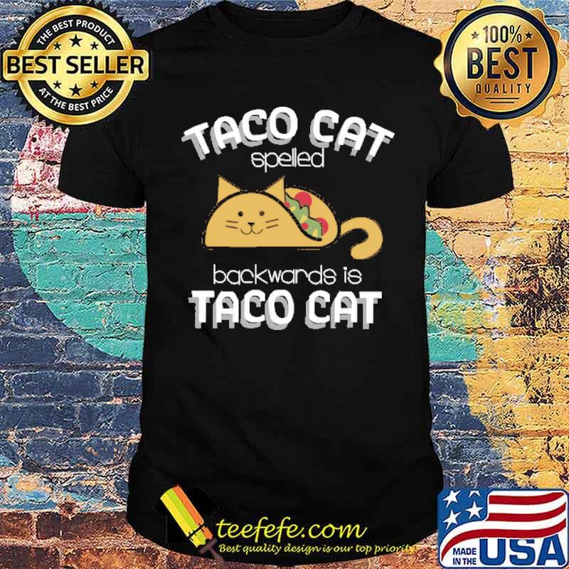 Taco Cat Spelled Backwards Is Taco Cat Shirt