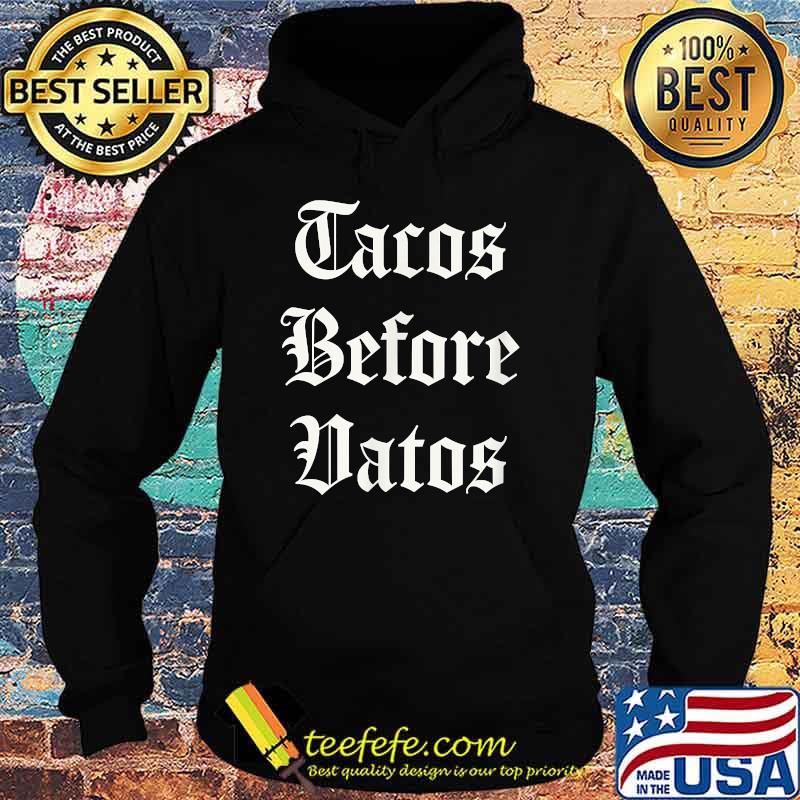 Tacos before Vatos Latin pride T-Shirt Hoodie Tacos before Vatos Latin pride T-Shirt Hoodie
