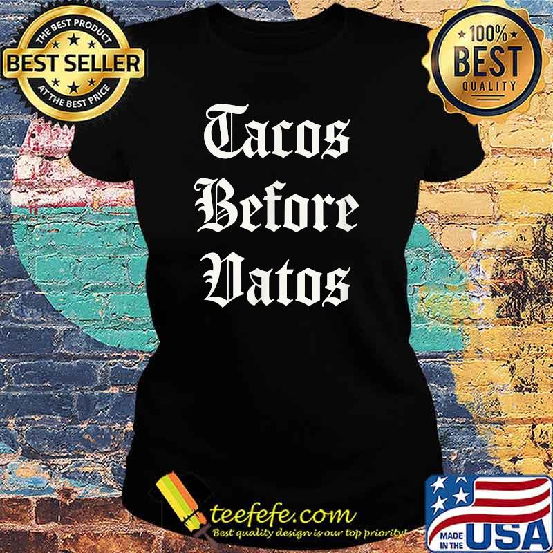 Tacos before Vatos Latin pride T-Shirt Ladies tee Tacos before Vatos Latin pride T-Shirt Ladies tee