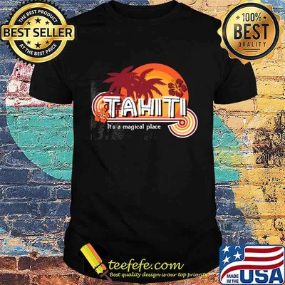 Tahiti It's A Magical Place Shirt