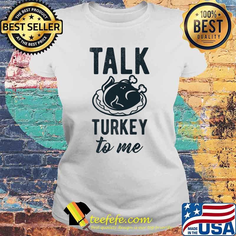 Talk Turkey To Me' Thanksgiving Dinner Holidays T-Shirt Laides tee Talk Turkey To Me' Thanksgiving Dinner Holidays T-Shirt Laides tee