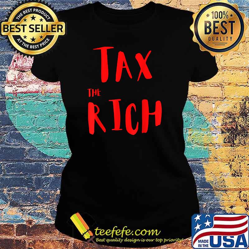 Tax The Rich hot saying event T-Shirt Ladies tee Tax The Rich hot saying event T-Shirt Ladies tee