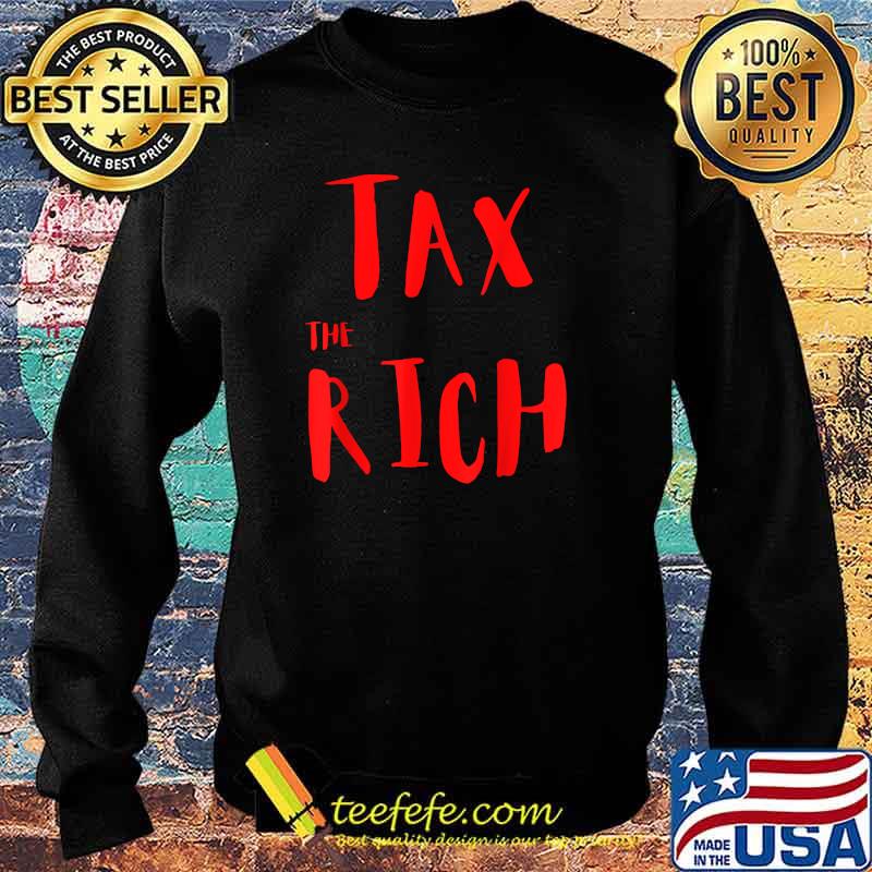 Tax The Rich hot saying event T-Shirt Sweater Tax The Rich hot saying event T-Shirt Sweater