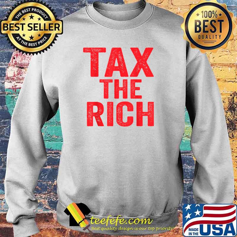 Tax The Rich Shirt Sweater Tax The Rich Shirt Sweater