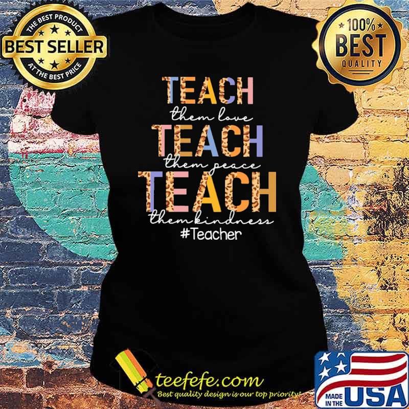 Teach Them Love Teach Them Peace Teach Them Kindness Lepoard Shirt Ladies tee Teach Them Love Teach Them Peace Teach Them Kindness Lepoard Shirt Ladies tee