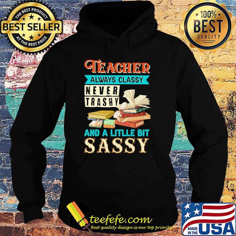 teacher-always-classy-bever-trashy-and-a-little-bit-sassy-shirt-Hoodie.jpg
