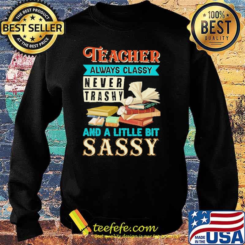 teacher-always-classy-bever-trashy-and-a-little-bit-sassy-shirt-Sweater.jpg