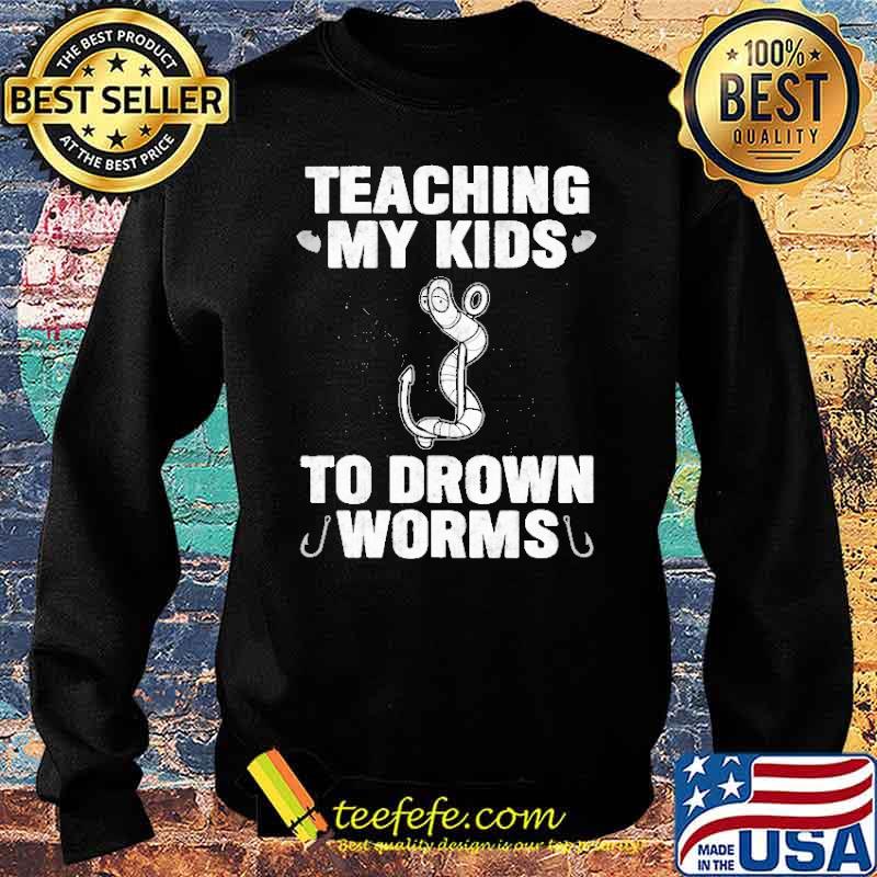 Teaching My Kids To Drown Worms Shirt Sweater Teaching My Kids To Drown Worms Shirt Sweater