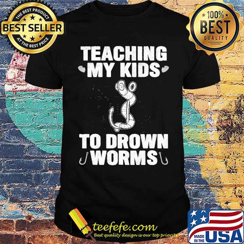 Teaching My Kids To Drown Worms Shirt